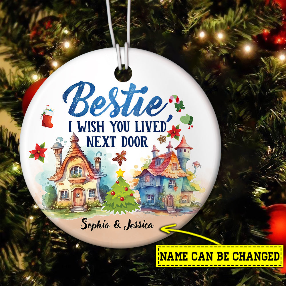 Bestie I Wish You Lived Next Door, Personalized Custom Friendship Circle Ceramic Ornament Christmas Gift For Your Bestie