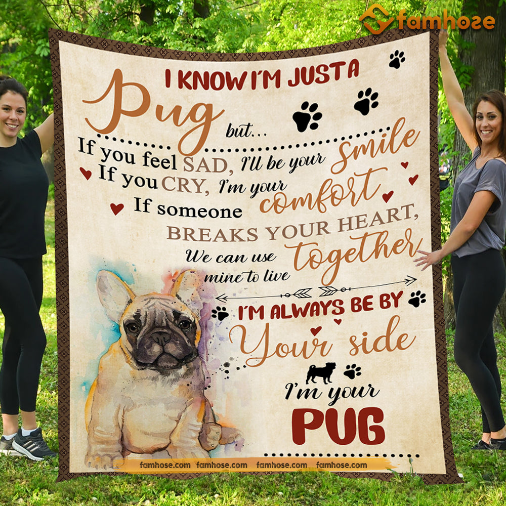 Dog Blanket, I Know I'm Just A Pug Always Be By Your Side Fleece Blanket - Sherpa Blanket Gift For Dog Lovers, Dog Owners