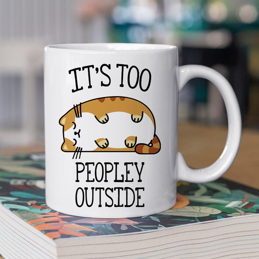 Funny Lazy Cat Mug, It's Too Peopley Outside, Gift Mug, Cups For Cat Lovers, Cat Owners