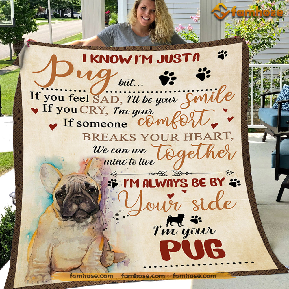 Dog Blanket, I Know I'm Just A Pug Always Be By Your Side Fleece Blanket - Sherpa Blanket Gift For Dog Lovers, Dog Owners