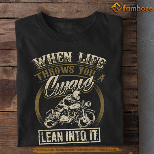 Motivation Biker T-shirt, When Life Throws You A Curve Lean Into It, Gift For Motorcycle Lovers, Biker Tees