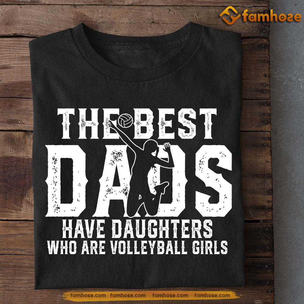 Volleyball T-shirt, The Best Dads Have Daughters Who Are Volleyball Girls, Father's Day Gift For Volleyball Lovers, Volleyball Players