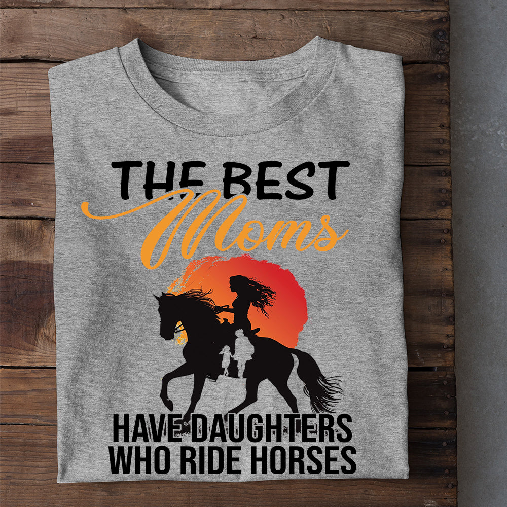 Mother's Day Horse Riding T-shirt, The Best Moms Have Daughters Who Ride Horses, Gift For Horse Lovers, Horse Riders, Equestrians