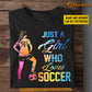 Personalized Soccer Girl T-shirt, Just A Girl Who Loves, Gift For Soccer Lovers, Soccer Girls