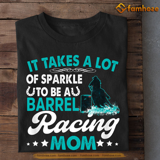 Mother's Day Barrel Racing T-shirt, It Takes A Lot Of Sparkle To Be A Barrel Racing Mom, Gift For Barrel Racing Lovers, Horse Riders, Equestrians