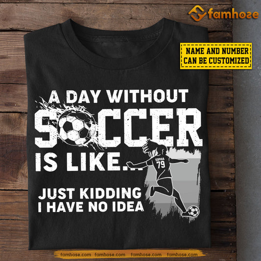 Personalized Funny Soccer Girl T-shirt, A Day Without Soccer Is Like, Gift For Soccer Lovers, Soccer Girls