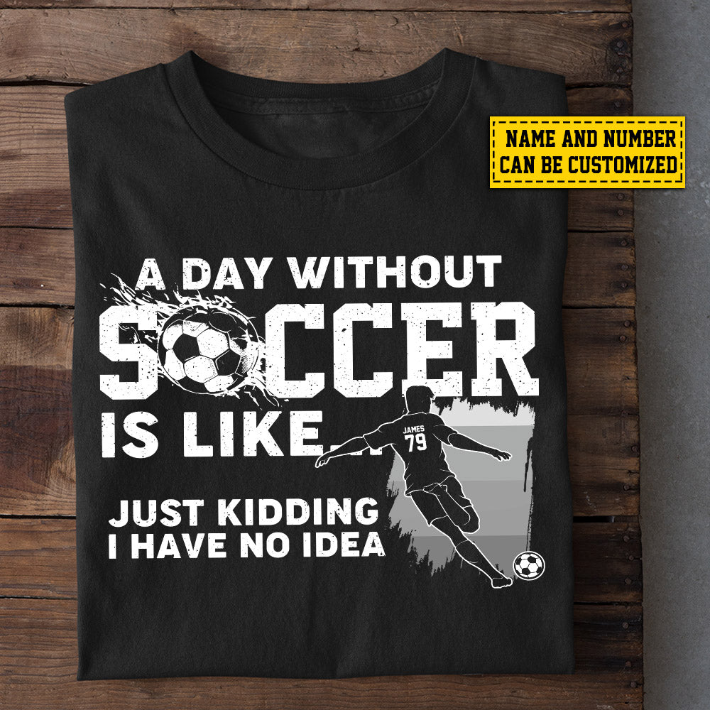 Personalized Funny Soccer Boy T-shirt, A Day Without Soccer Is Like, Gift For Soccer Lovers, Soccer Boys