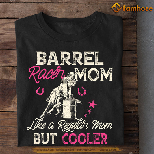 Mother's Day Barrel Racing T-shirt, Barrel Racer Mom Like A Regular Mom But Cooler, Gift For Barrel Racing Lovers, Horse Riders, Equestrians