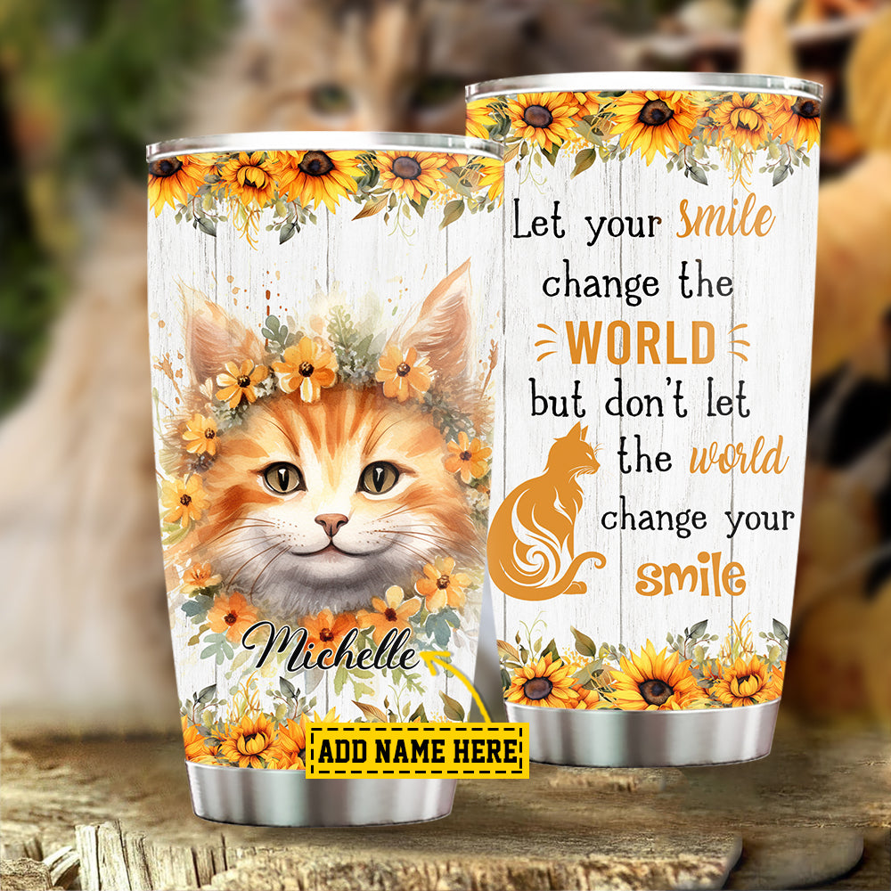 Personalized Cat Tumbler, Let Your Smile Change The World Stainless Steel Tumbler, Gift For Cat Lovers, Cat Owners