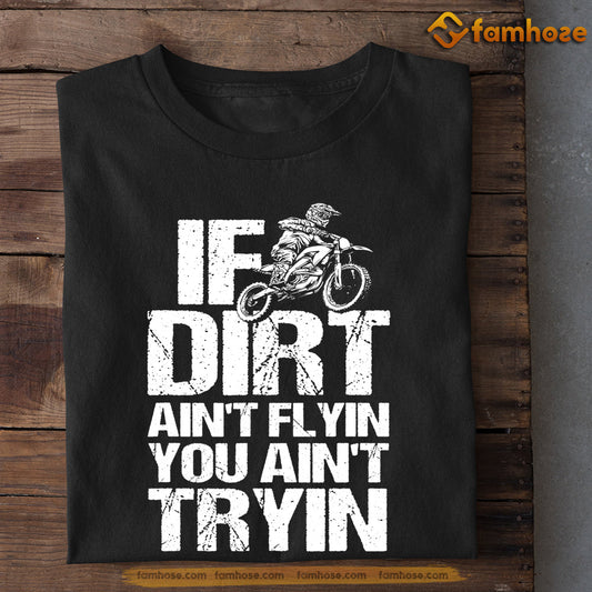 Dirt Bike T-shirt, If Dirt Ain't Flyin You Ain't Tryin, Gift For Dirt Bike Lovers, Biker Tees