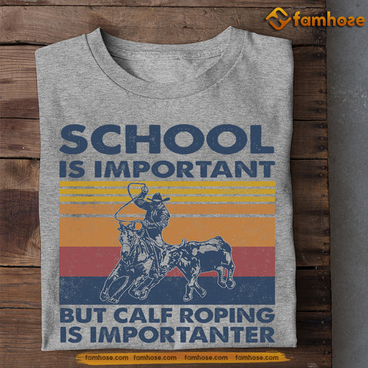 Calf Roping T-shirt, School Is Important But Calf Roping Is Importanter, Back To School Gift For Calf Roping Lovers, Horse Tees