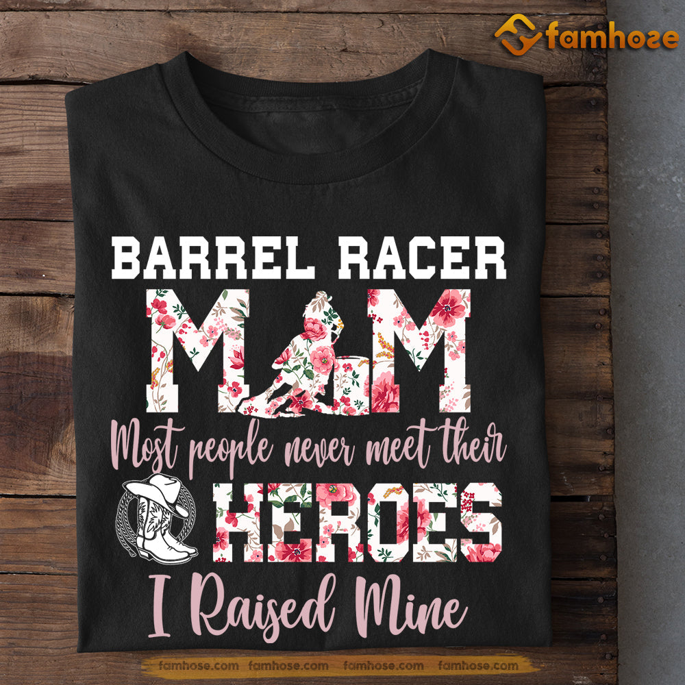 Mother's Day Barrel Racing T-shirt, Most People Never Meet Their Heroes I Raised Mine, Gift For Barrel Racing Lovers, Horse Riders, Equestrians