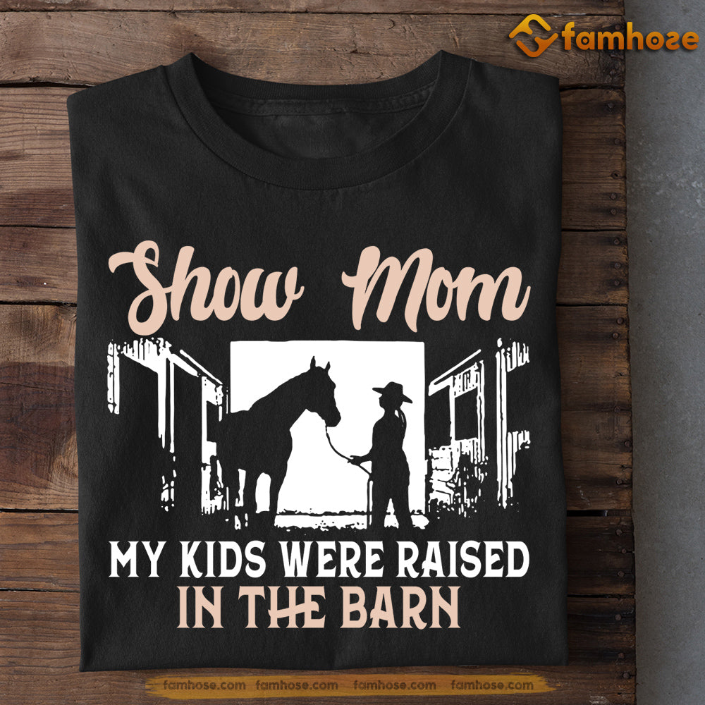 Mother's Day Horse T-shirt, Show Mom My Kids Were Raised In The Barn, Gift For Horse Lovers, Horse Riders, Equestrians