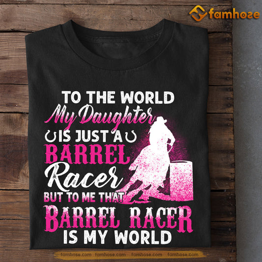 Mother's Day Barrel Racing T-shirt, To The World My Daughter Is Just A Barrel Racer But To Me Is My World, Gift For Barrel Racing Lovers, Horse Riders, Equestrians