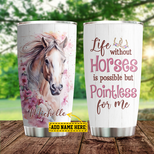 Personalized Horse Tumbler, Life Without Horses Is Possible But Pointless For Me Stainless Steel Tumbler, Gift For Horse Lovers