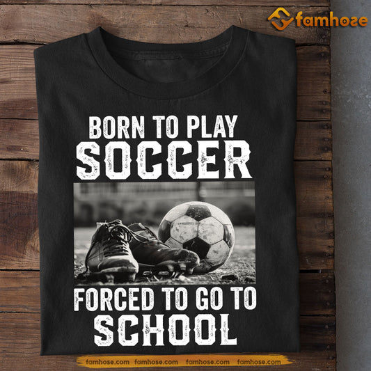 Funny Back To School Soccer T-shirt, Born To Play Soccer, Gift For Soccer Lovers, Soccer Players