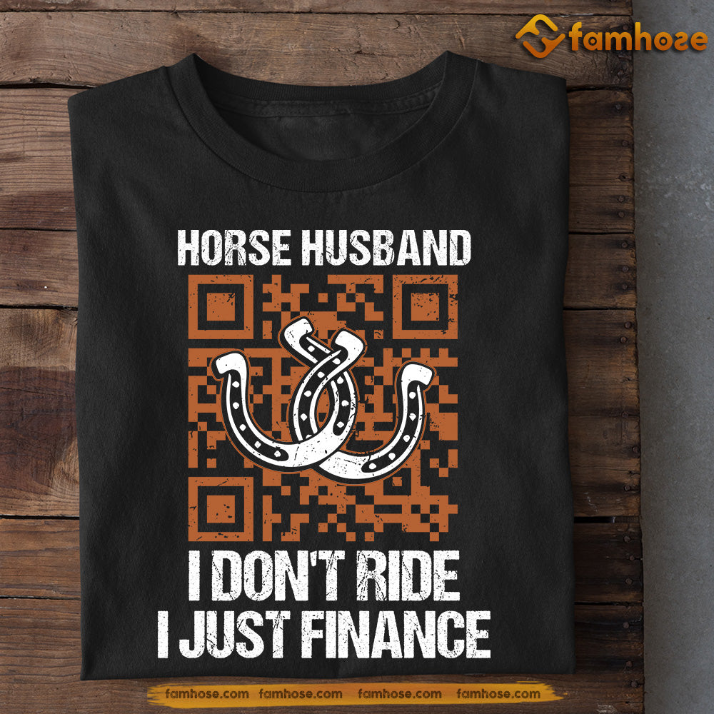 Horse T-shirt, Horse Husband I Don't Ride Just Finance Gift For Horse Lovers, Horse Riders, Equestrians, Gift For Husband