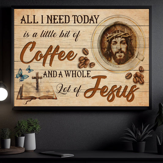 All I Need Today Is A Little Bit Of Coffee, Jesus Canvas Painting, Inspirational Quotes Wall Art Decor, Poster Gift For Christian Lovers