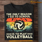 Funny Back To School Volleyball T-shirt, The Only Reason I Go To School, Gift For Volleyball Lovers, Volleyball Players