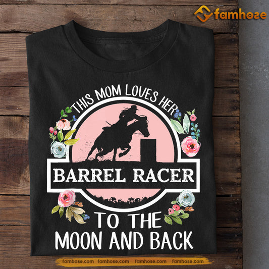 Mother's Day Barrel Racing T-shirt, This Mom Loves Her Barrel Racer To The Moon And Back, Gift For Barrel Racing Lovers, Horse Riders, Equestrians