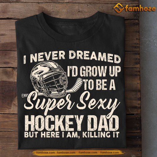Funny Hockey T-shirt, Grow Up To Be A Super Sexy Hockey Dad, Father's Day Gift For Hockey Lovers, Hockey Players