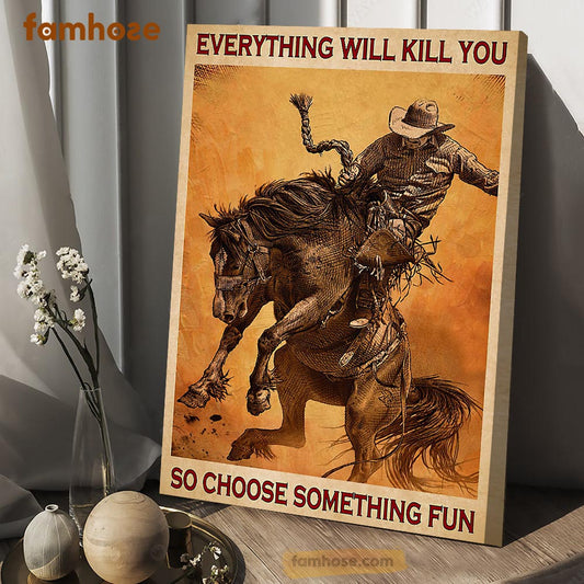 Horse Poster & Canvas, Everything Will Kill You So Choose Something Fun, Bull Riding Horse Canvas Wall Art, Poster Gift For Horse Lovers