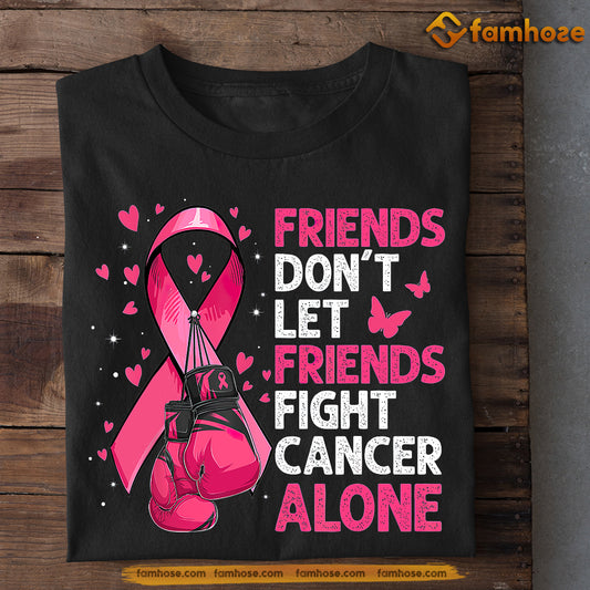 Breast Cancer T-shirt, Friends Don't Let Friends Fight Cancer Alone, Gift For Those Supporting Breast Cancer Awareness