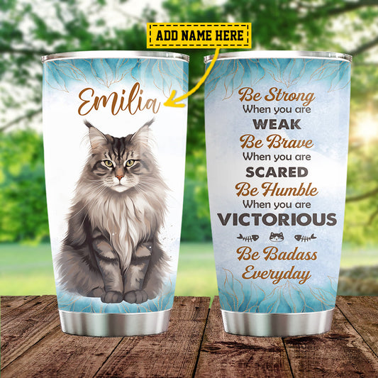 Personalized Motivation Cat Tumbler, Be Strong When You Are Weak Be Badass Everyday Stainless Steel Tumbler, Gift For Cat Lovers, Cat Owners