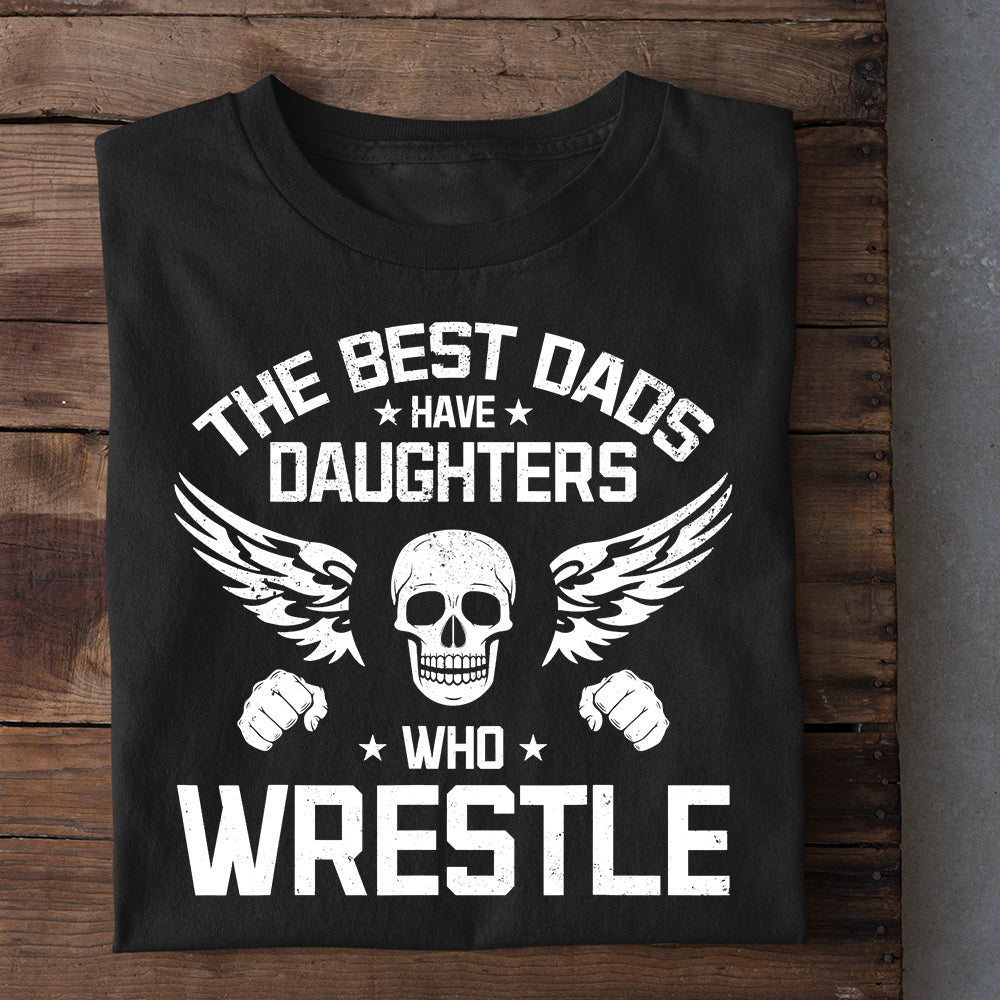 Wrestling Girl T-shirt, The Best Dads Have Daughters Who Wrestle, Best Gift For Wrestling Lovers, Wrestling  Players