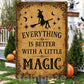 Halloween Witch Metal Sign, Everything Is Better With A Little Magic Yard Sign, House Decor Spooky Season Gift For Witch Lover