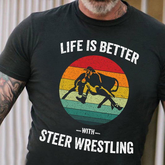 Steer Wrestling T-shirt, Life Is Better With Steer Wrestling Gift For Horse Lovers, Horse Riders, Equestrians