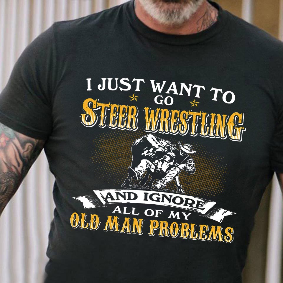 Steer Wrestling T-shirt, Want To Go Steer Wrestling Ignore Man Problems Gift For Horse Lovers, Horse Riders, Equestrians