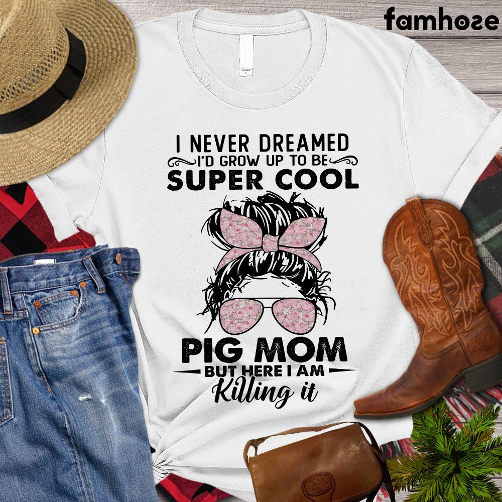 Mother's Day Pig T-shirt, I Never Dreamed I'd Grow Up To Be Super Cool Pig, Pig Lover Gift, Farm Tees