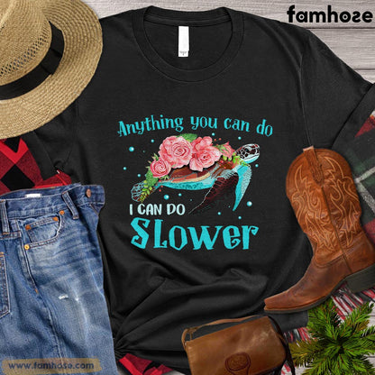 Turtle T-shirt, Anything You Can Do I Can Do Slower Turtles Gift For Turtle Lovers, Turtle Owners