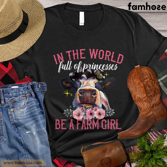 Cow T-shirt, In The World Full Of Princesses Be A Farm Girl Gift For Cow Lovers, Cow Farmers, Farmer Gifts