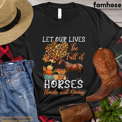 Thanksgiving Horse T-shirt, Let Our Lives Be Full Of Horses Thanks And Giving Gift For Horse Lovers, Horse Riders, Equestrians