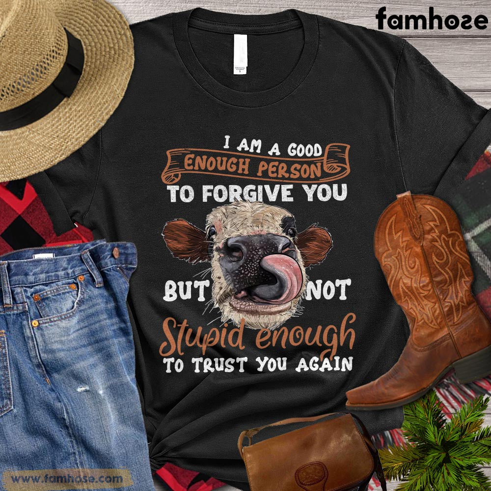 Cow T-shirt, I'm A Good Enough Person To Forgive You Gift For Cow Lovers, Cow Farm, Cow Tees