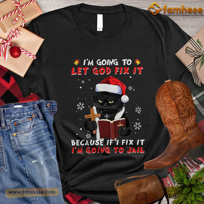 Christmas Cat T-shirt, I'm Going To Let God Fix It Because If I Fix It I'm Going To Jail Gift For Cat Lovers, Cat Owners, Cat Tees