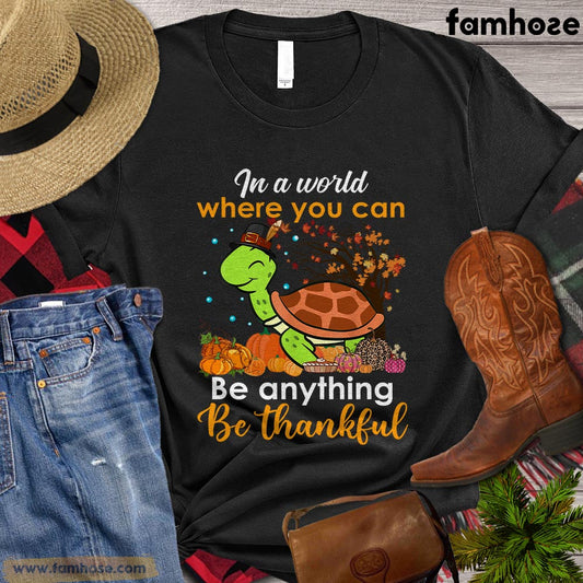 Thanksgiving Turtle T-shirt, In The World Where You Can Be Anything Be Thankful Gift For Turtle Lovers, Turtle Owners