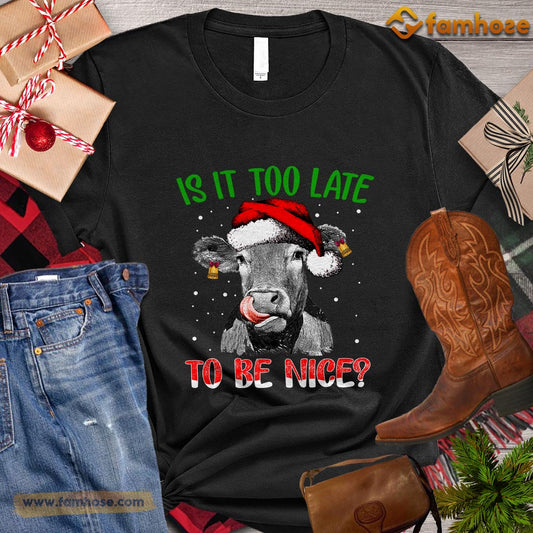 Christmas Cow T-shirt, Is It Too Late To Be Nice Christmas Gift For Cow Lovers, Cow Farm, Cow Tees