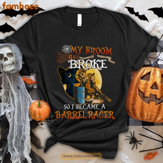 Barrel Racing Halloween T-shirt, My Broom Broke I Became A Barrel Racer Halloween Gift For Barrel Racing Lovers, Horse Riders, Equestrians