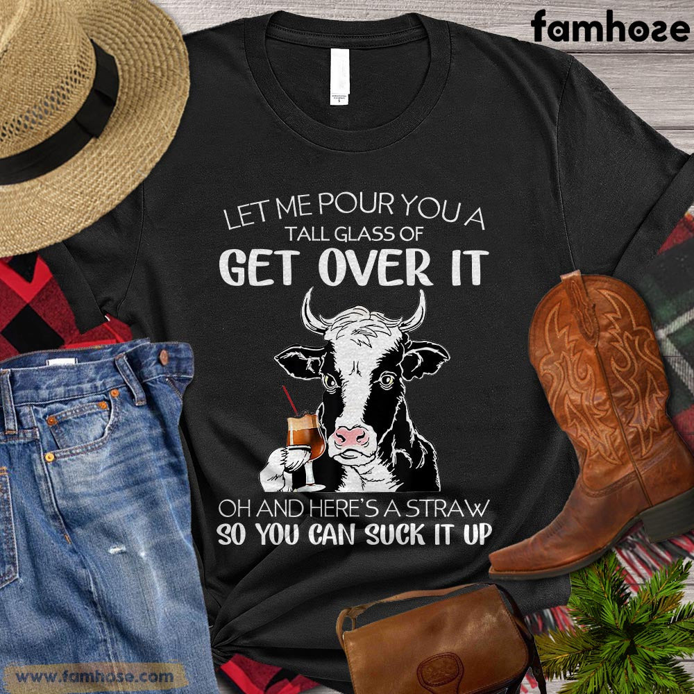 Cool Cow T-shirt, Let Me Pour You A Tall Glass Of Get Over It So You Can Suck It Up Gift For Cow Lovers, Cow Farmers, Farmer Gifts