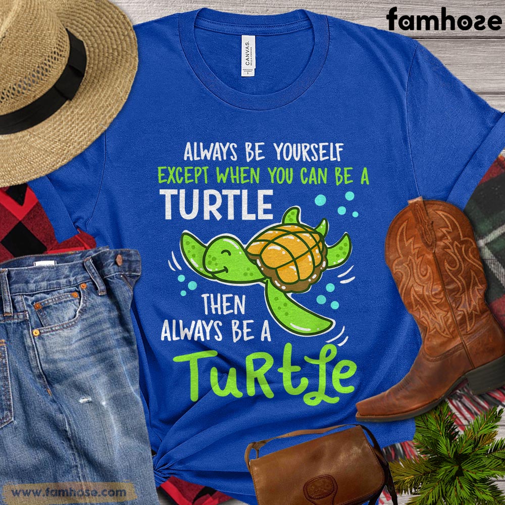 Funny Turtle T-shirt, Always Be Yourself Unless You Can Be A Turtle, Gift For Turtle Lovers, Women Turtle Shirt, Turtle Tees