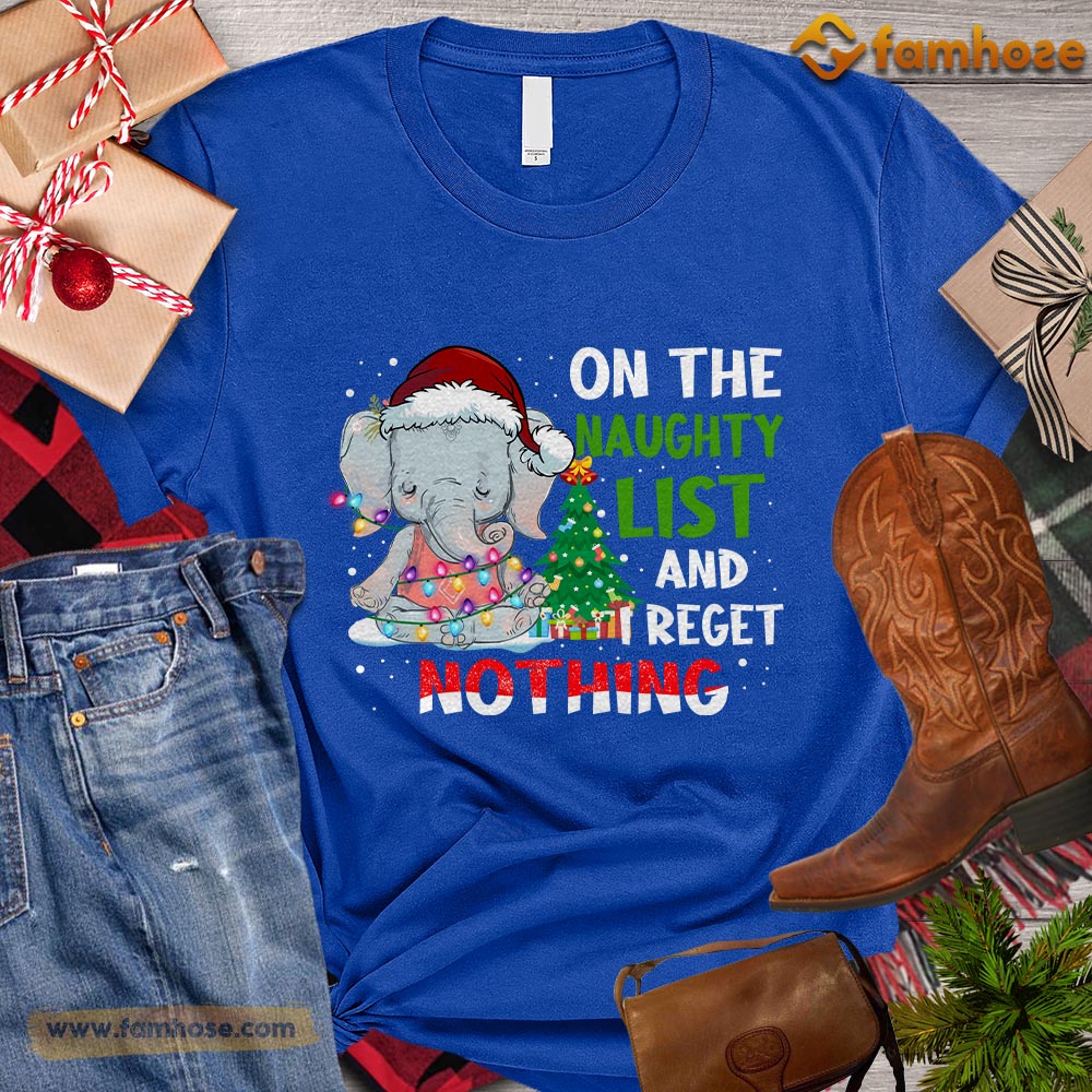 Christmas Elephant T-shirt, On The Naughty List And I Regret Nothing Christmas Gift For Elephant Lovers, Elaphant Tees