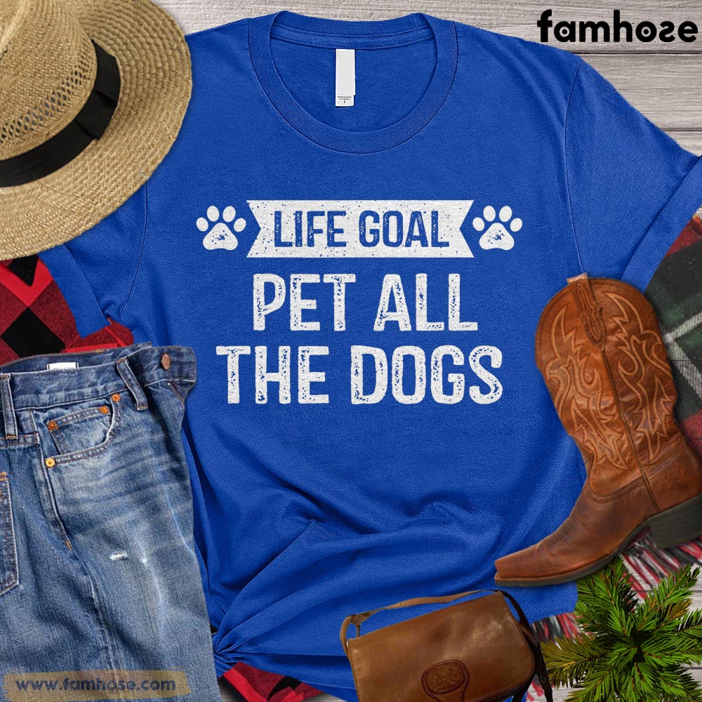 Dog T-shirt, Life Goal Pet All The Dogs Gift For Dog Lovers, Dog Owners, Dog Tees