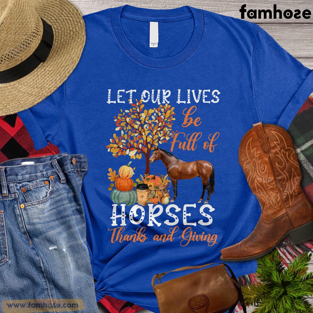 Thanksgiving's Day Horse T-shirt, Let Our Lives Be Full Of Horses Thanksgiving's Day Gift For Horse Lovers, Horse Riders, Equestrians