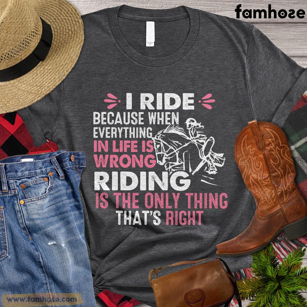 Horse T-shirt, I Ride Because When Everything In Life Is Wrong, Gift For Horse Lovers, Women Horse Tees, Horse Shirt