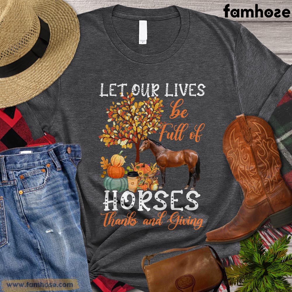 Thanksgiving's Day Horse T-shirt, Let Our Lives Be Full Of Horses Thanksgiving's Day Gift For Horse Lovers, Horse Riders, Equestrians