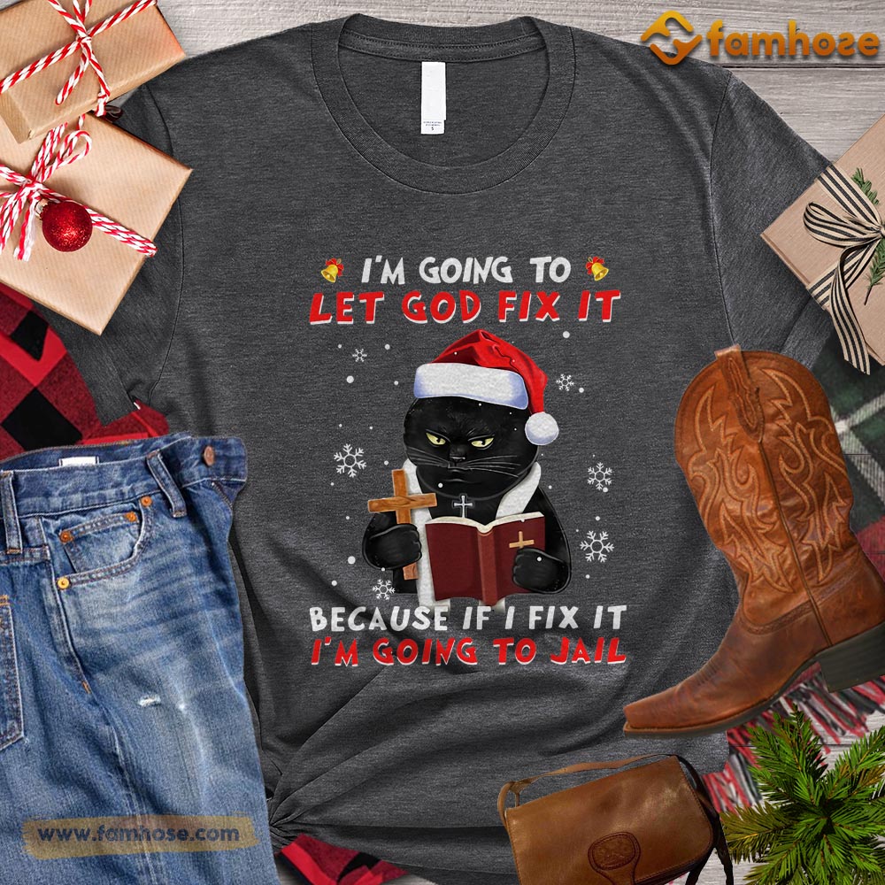 Christmas Cat T-shirt, I'm Going To Let God Fix It Because If I Fix It I'm Going To Jail Gift For Cat Lovers, Cat Owners, Cat Tees