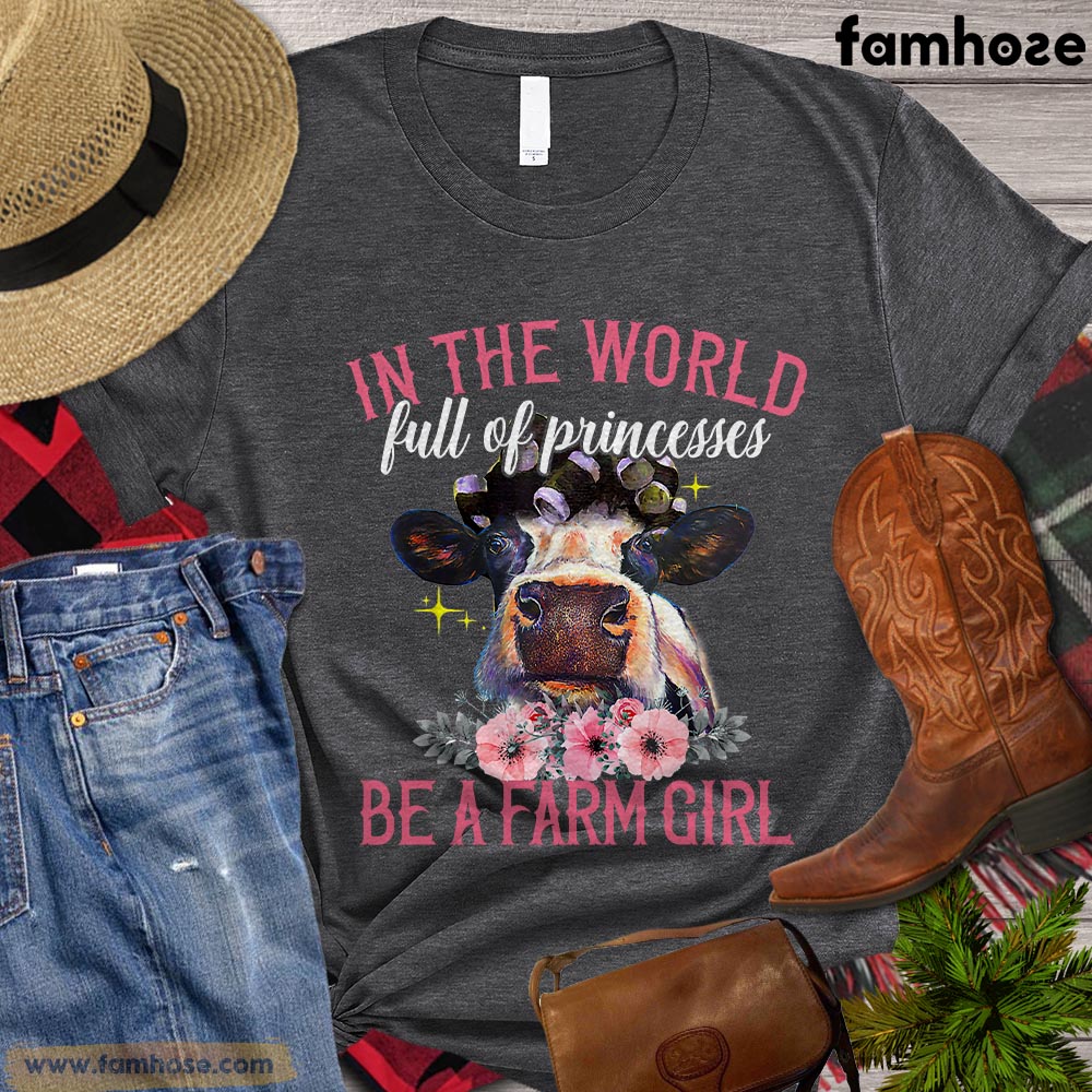 Cow T-shirt, In The World Full Of Princesses Be A Farm Girl Gift For Cow Lovers, Cow Farmers, Farmer Gifts